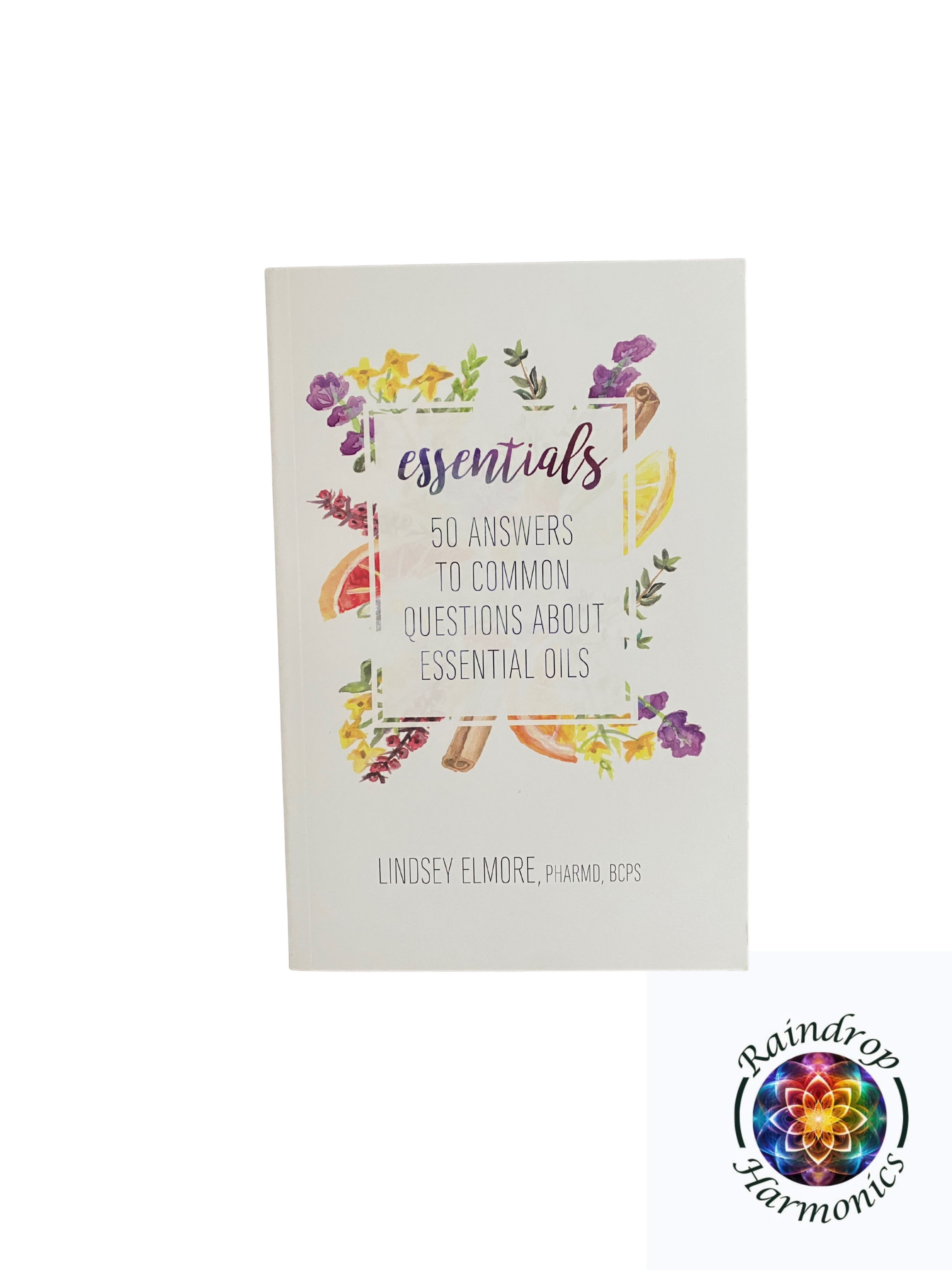Essentials: 50 Answers to Common Questions About Essential Oils by Lindsey Elmore, PharmD, BCPS